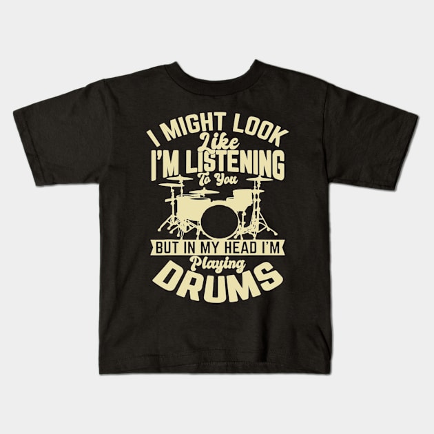 I Might Look Like I'm Listening To You But In My Head I'm Playing Drums Kids T-Shirt by FogHaland86